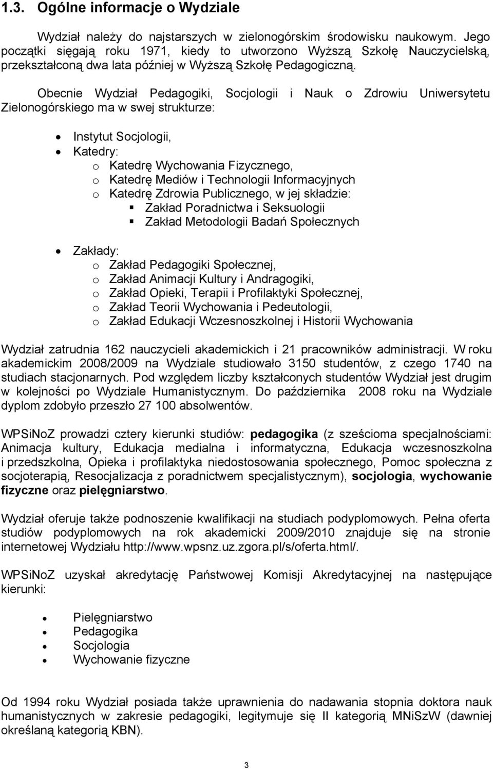 becnie Wydział Pedagogiki, Socjologii i Nauk o Zdrowiu Uniwersytetu Zielonogórskiego ma w swej strukturze: Instytut Socjologii, Katedry: o Katedrę Wychowania Fizycznego, o Katedrę Mediów i