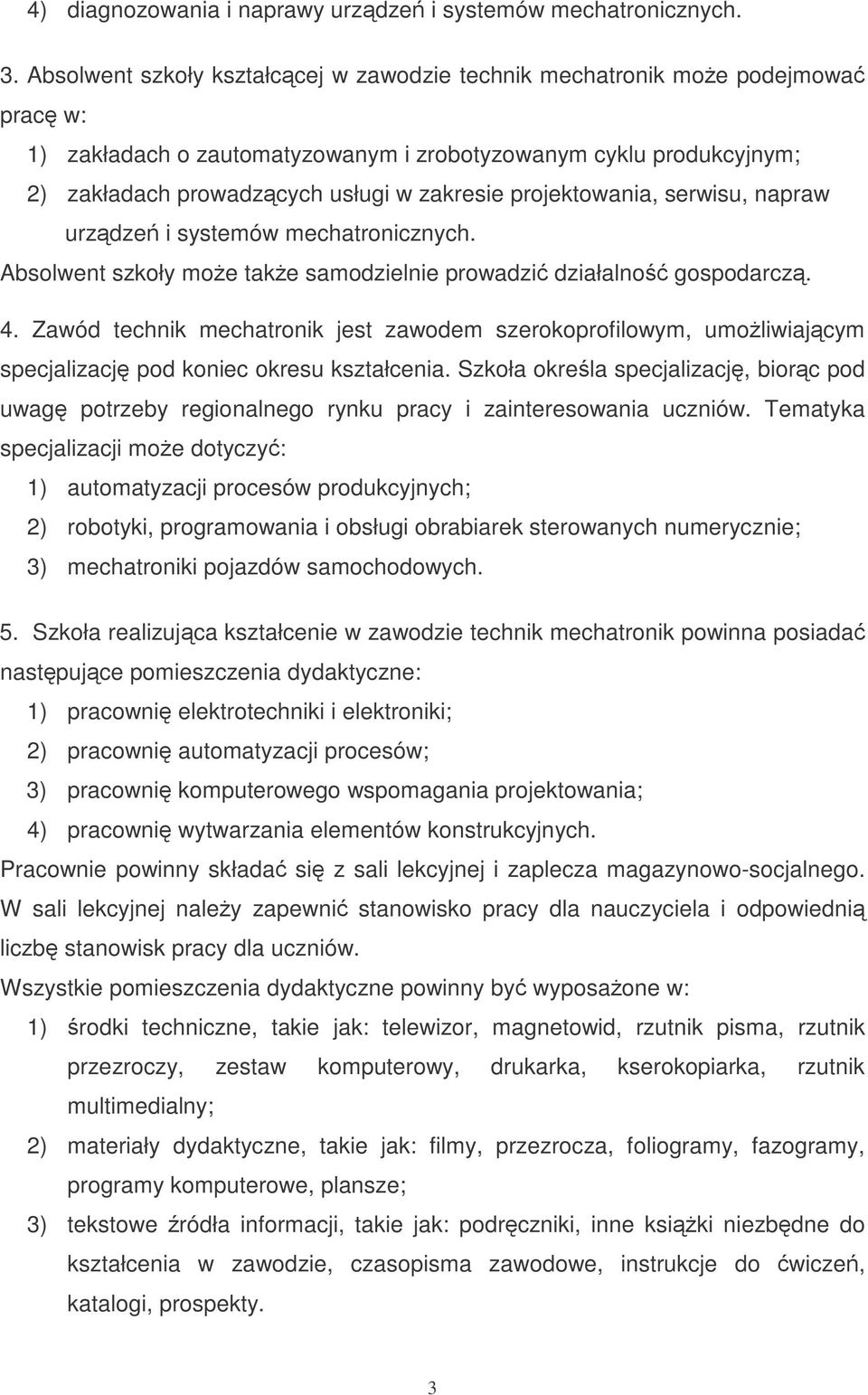 projektowania, serwisu, napraw urzdze i systemów mechatronicznych. Absolwent szkoły moe take samodzielnie prowadzi działalno gospodarcz. 4.