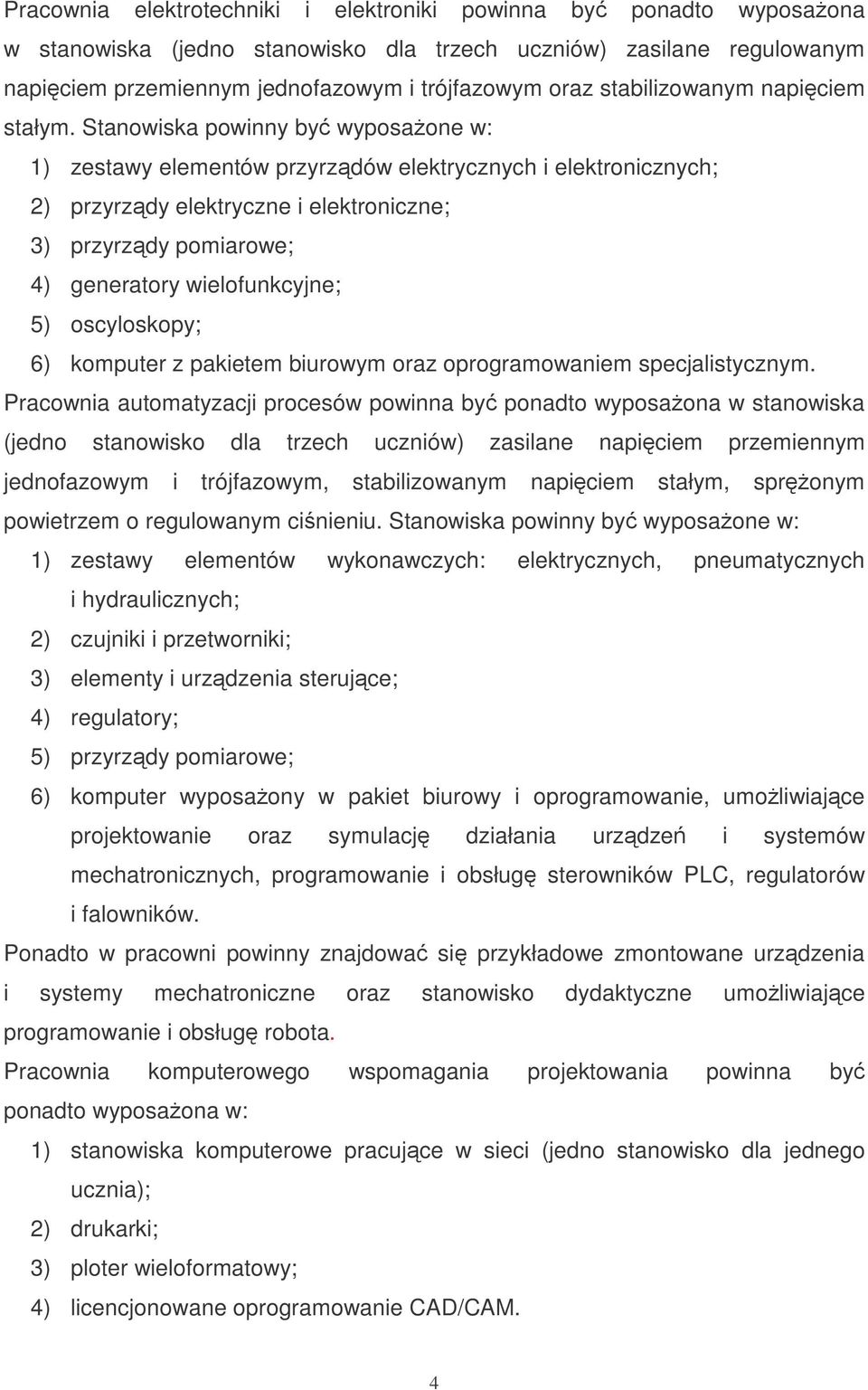 Stanowiska powinny by wyposaone w: 1) zestawy elementów przyrzdów elektrycznych i elektronicznych; 2) przyrzdy elektryczne i elektroniczne; 3) przyrzdy pomiarowe; 4) generatory wielofunkcyjne; 5)