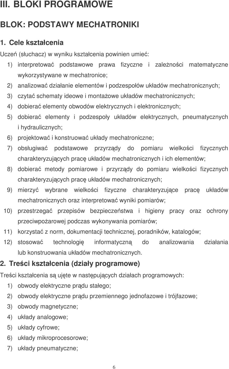 i podzespołów układów 3) czyta schematy ideowe i montaowe układów 4) dobiera elementy obwodów elektrycznych i elektronicznych; 5) dobiera elementy i podzespoły układów elektrycznych, pneumatycznych i