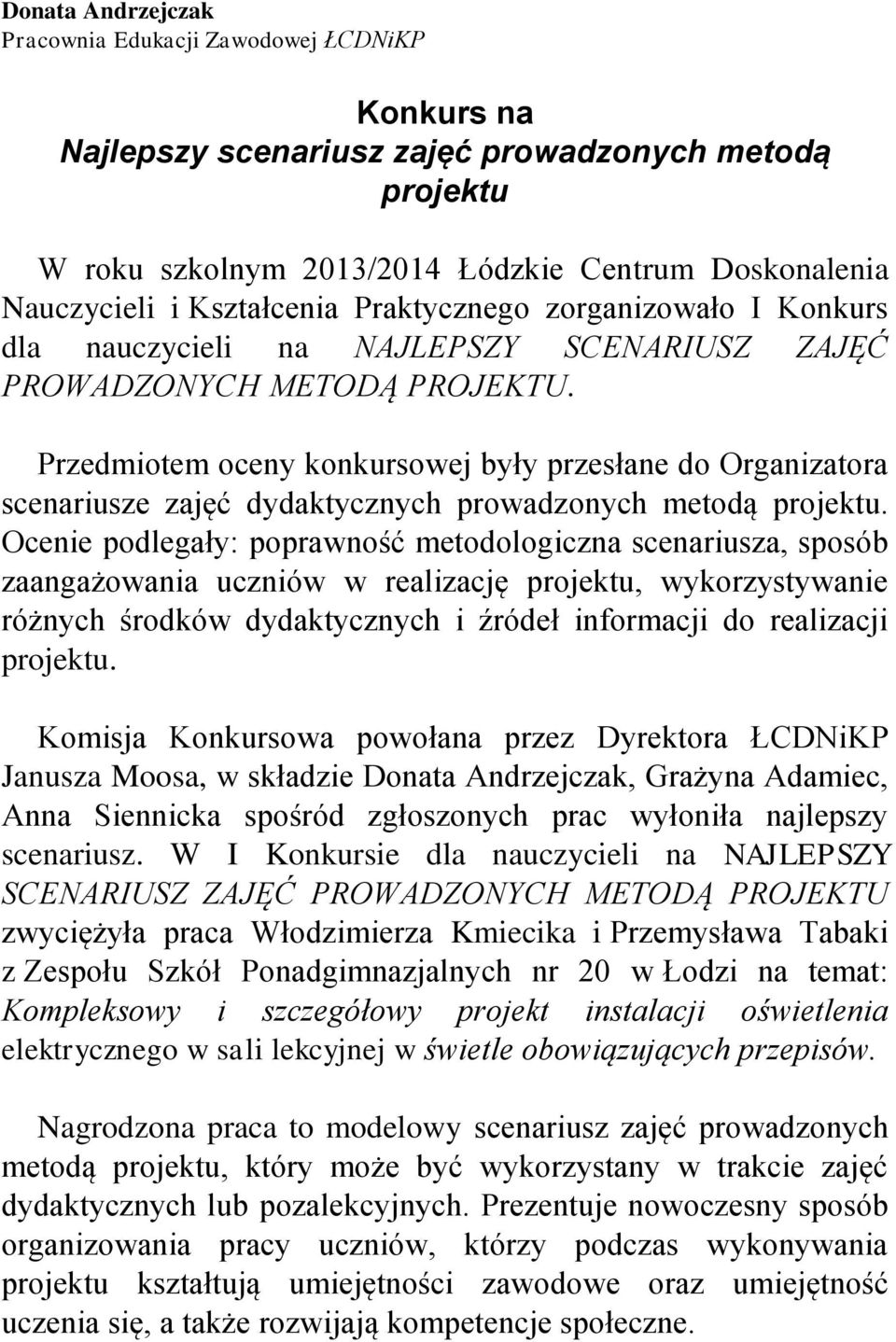 Przedmiotem oceny konkursowej były przesłane do Organizatora scenariusze zajęć dydaktycznych prowadzonych metodą projektu.