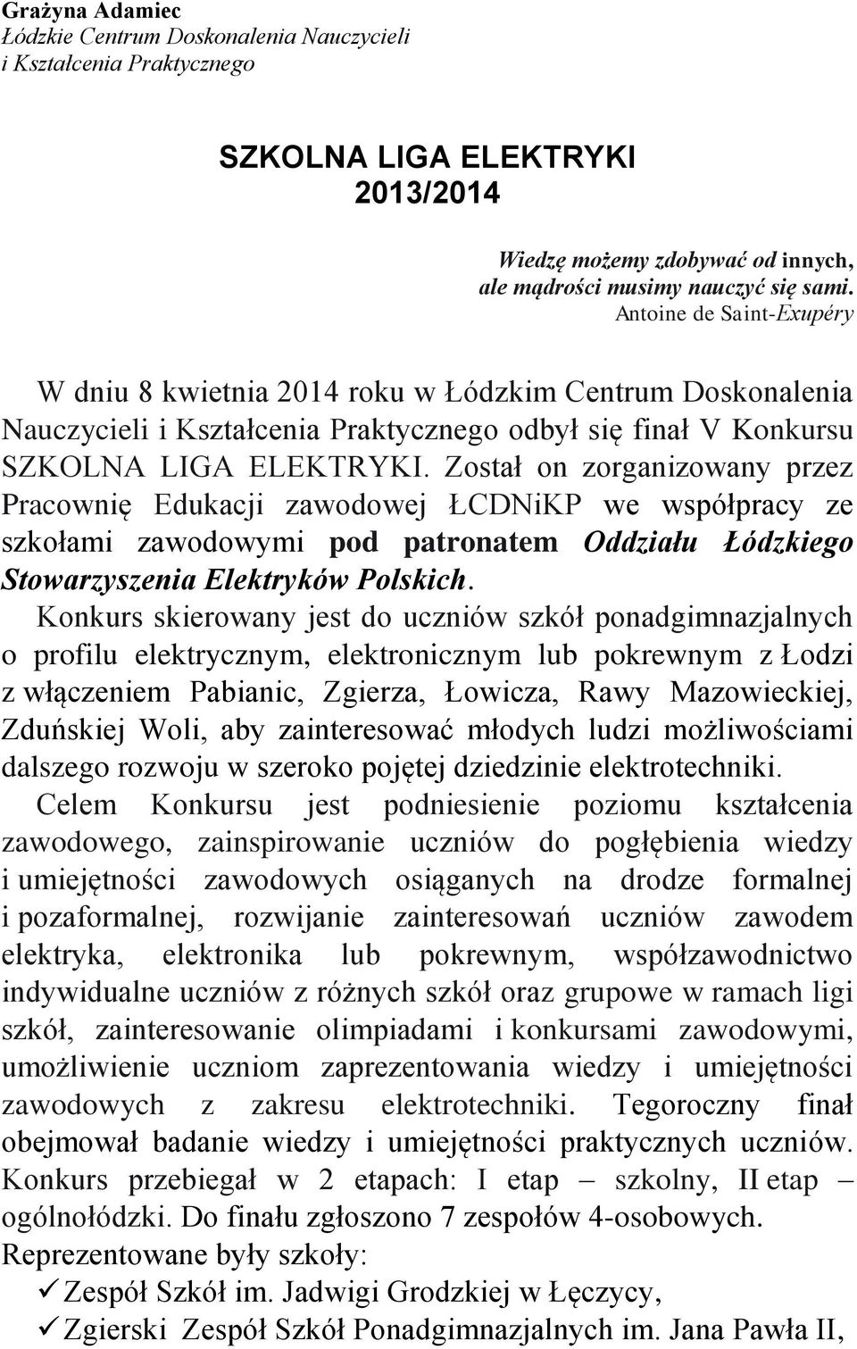 Został on zorganizowany przez Pracownię Edukacji zawodowej ŁCDNiKP we współpracy ze szkołami zawodowymi pod patronatem Oddziału Łódzkiego Stowarzyszenia Elektryków Polskich.