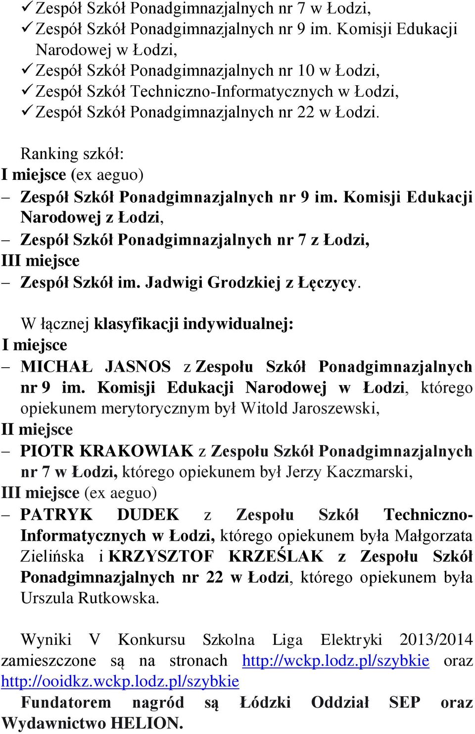 Ranking szkół: I miejsce (ex aeguo) Zespół Szkół Ponadgimnazjalnych nr 9 im. Komisji Edukacji Narodowej z Łodzi, Zespół Szkół Ponadgimnazjalnych nr 7 z Łodzi, III miejsce Zespół Szkół im.