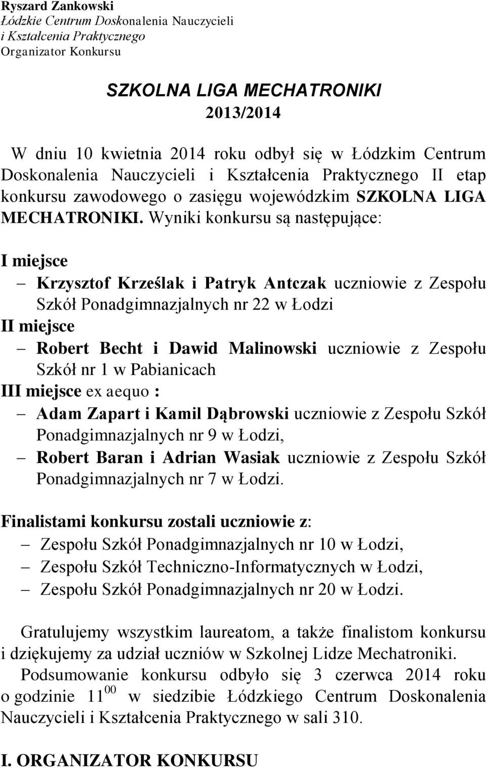 Wyniki konkursu są następujące: I miejsce Krzysztof Krześlak i Patryk Antczak uczniowie z Zespołu Szkół Ponadgimnazjalnych nr 22 w Łodzi II miejsce Robert Becht i Dawid Malinowski uczniowie z Zespołu