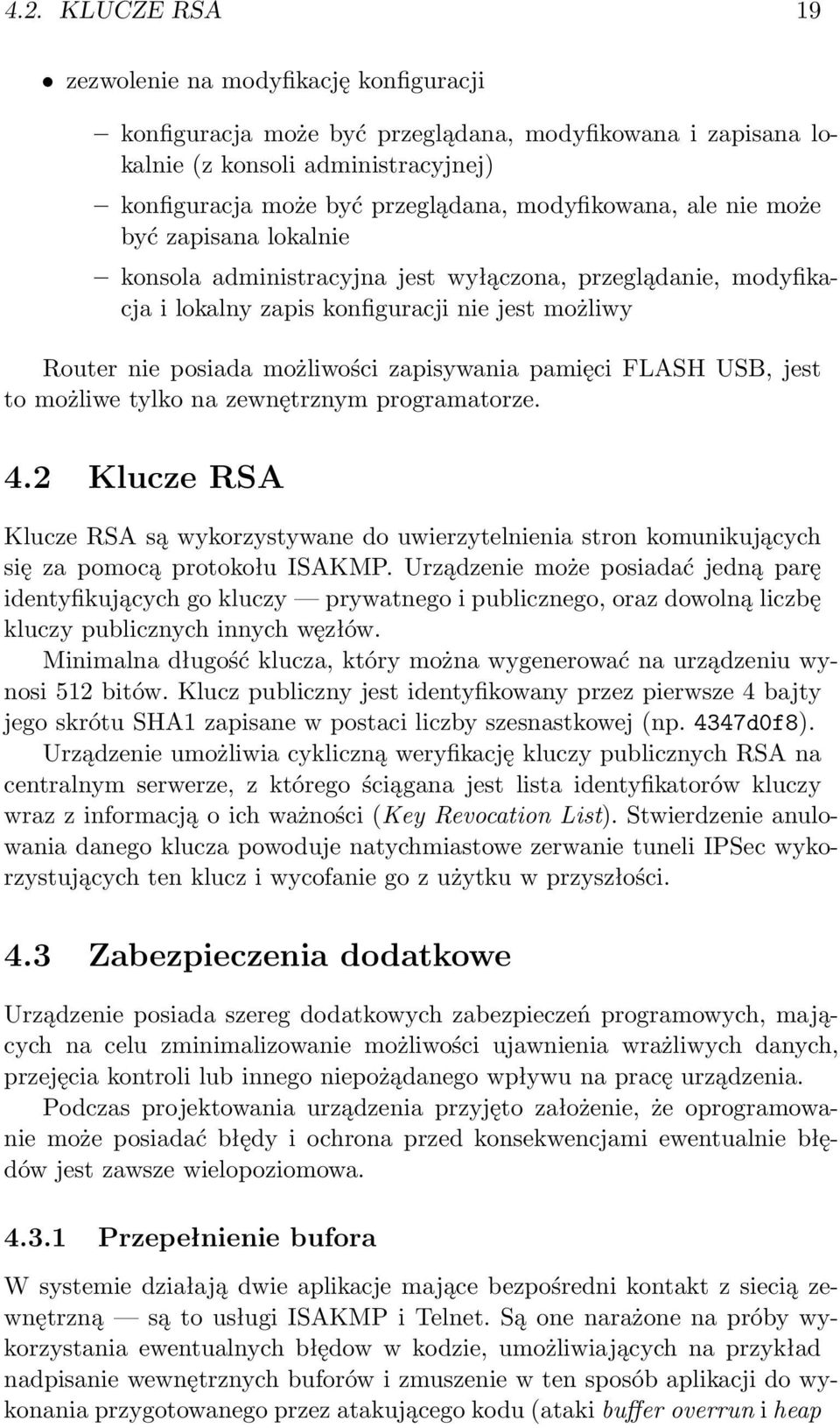 zapisywania pamięci FLASH USB, jest to możliwe tylko na zewnętrznym programatorze. 4.2 Klucze RSA Klucze RSA są wykorzystywane do uwierzytelnienia stron komunikujących się za pomocą protokołu ISAKMP.