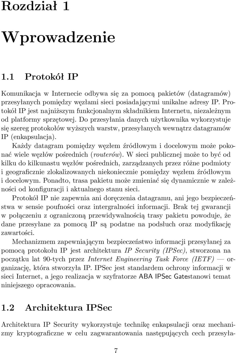 Do przesyłania danych użytkownika wykorzystuje się szereg protokołów wyższych warstw, przesyłanych wewnątrz datagramów IP (enkapsulacja).