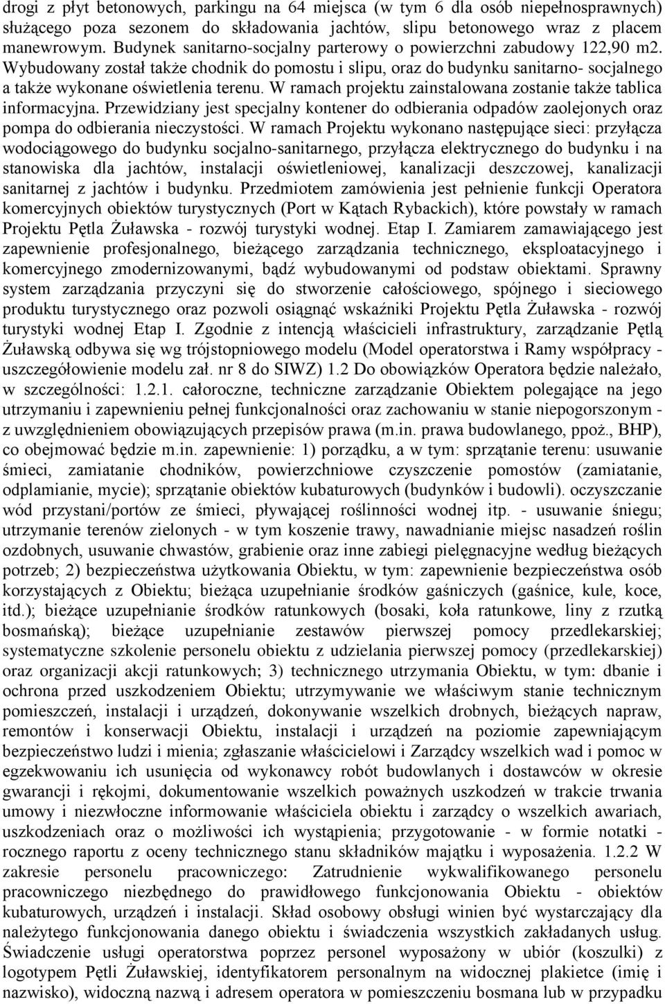 W ramach projektu zainstalowana zostanie także tablica informacyjna. Przewidziany jest specjalny kontener do odbierania odpadów zaolejonych oraz pompa do odbierania nieczystości.