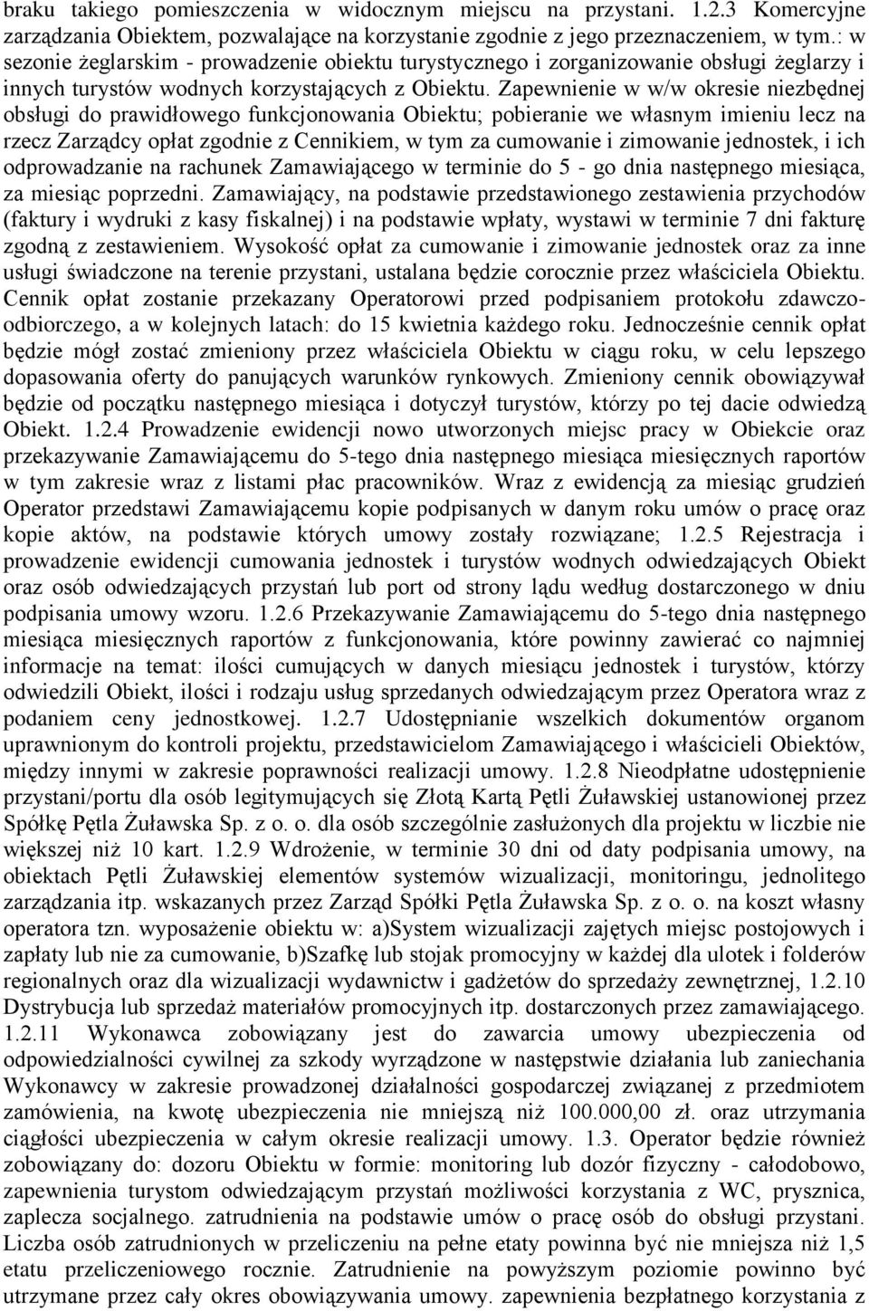 Zapewnienie w w/w okresie niezbędnej obsługi do prawidłowego funkcjonowania Obiektu; pobieranie we własnym imieniu lecz na rzecz Zarządcy opłat zgodnie z Cennikiem, w tym za cumowanie i zimowanie