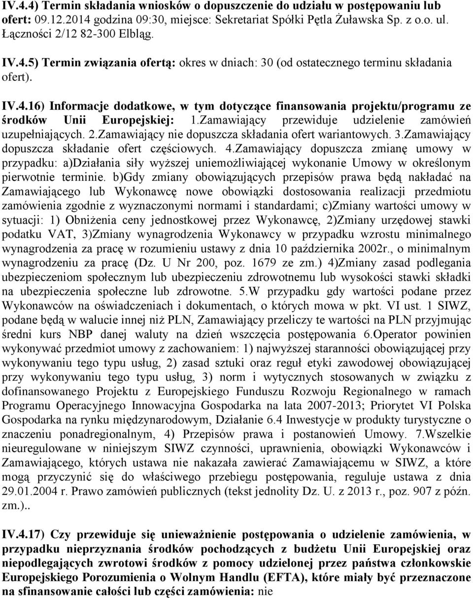 Zamawiający przewiduje udzielenie zamówień uzupełniających. 2.Zamawiający nie dopuszcza składania ofert wariantowych. 3.Zamawiający dopuszcza składanie ofert częściowych. 4.