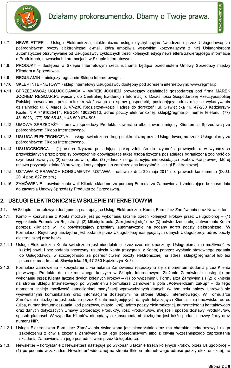 Usługobiorcom automatyczne otrzymywanie od Usługodawcy cyklicznych treści kolejnych edycji newslettera zawierającego informacje o Produktach, nowościach i promocjach w Sklepie Internetowym. 1.4.8.