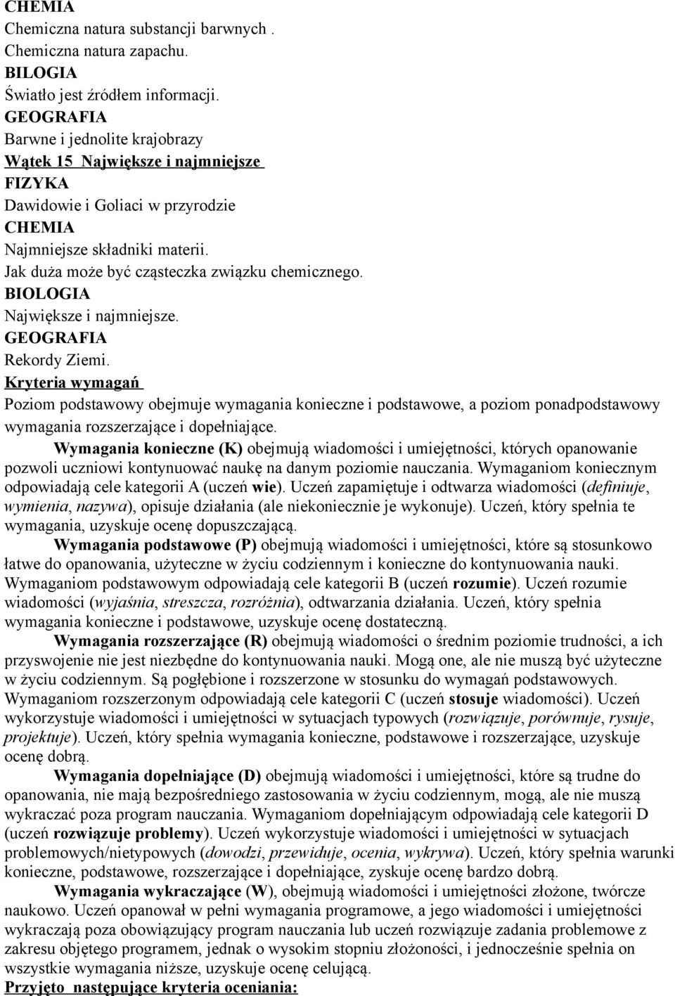 podstawowe, a poziom ponadpodstawowy wymagania rozszerzające i dopełniające Wymagania konieczne (K) obejmują wiadomości i umiejętności, których opanowanie pozwoli uczniowi kontynuować naukę na danym