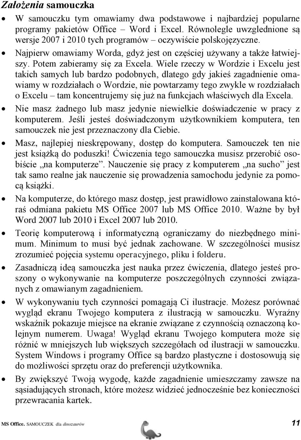 Wiele rzeczy w Wordzie i Excelu jest takich samych lub bardzo podobnych, dlatego gdy jakieś zagadnienie omawiamy w rozdziałach o Wordzie, nie powtarzamy tego zwykle w rozdziałach o Excelu tam