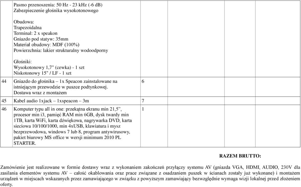 Dostawa wraz z montażem 45 Kabel audio xjack xspeacon 3m 7 46 Komputer typu all in one: przekątna ekranu min,5, procesor min i3, pamięć RAM min 6GB, dysk twardy min TB, karta WiFi, karta dźwiękowa,