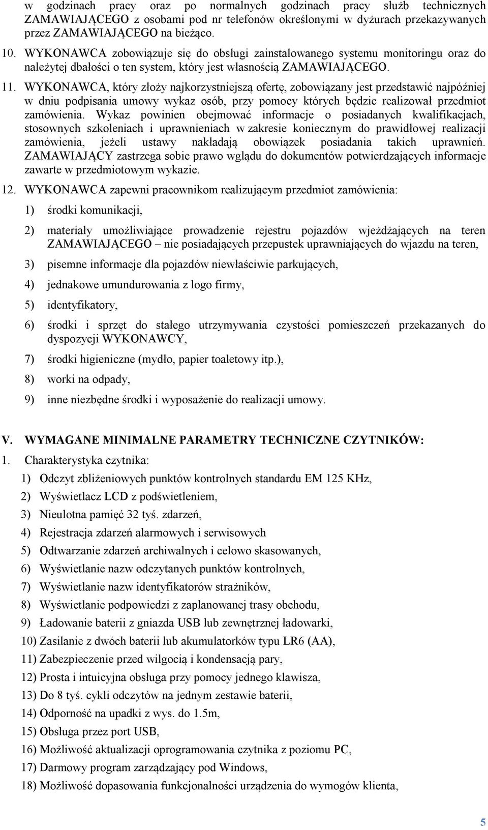 WYKONAWCA, który złoży najkorzystniejszą ofertę, zobowiązany jest przedstawić najpóźniej w dniu podpisania umowy wykaz osób, przy pomocy których będzie realizował przedmiot zamówienia.