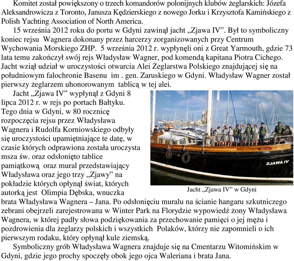 Był to symboliczny koniec rejsu Wagnera dokonany przez harcerzy zorganizowanych przy Centrum Wychowania Morskiego ZHP. 5 września 2012 r.