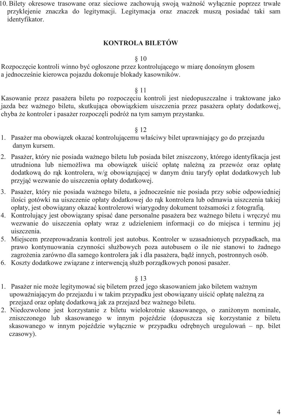 11 Kasowanie przez pasa era biletu po rozpocz ciu kontroli jest niedopuszczalne i traktowane jako jazda bez wa nego biletu, skutkuj ca obowi zkiem uiszczenia przez pasa era opłaty dodatkowej, chyba e