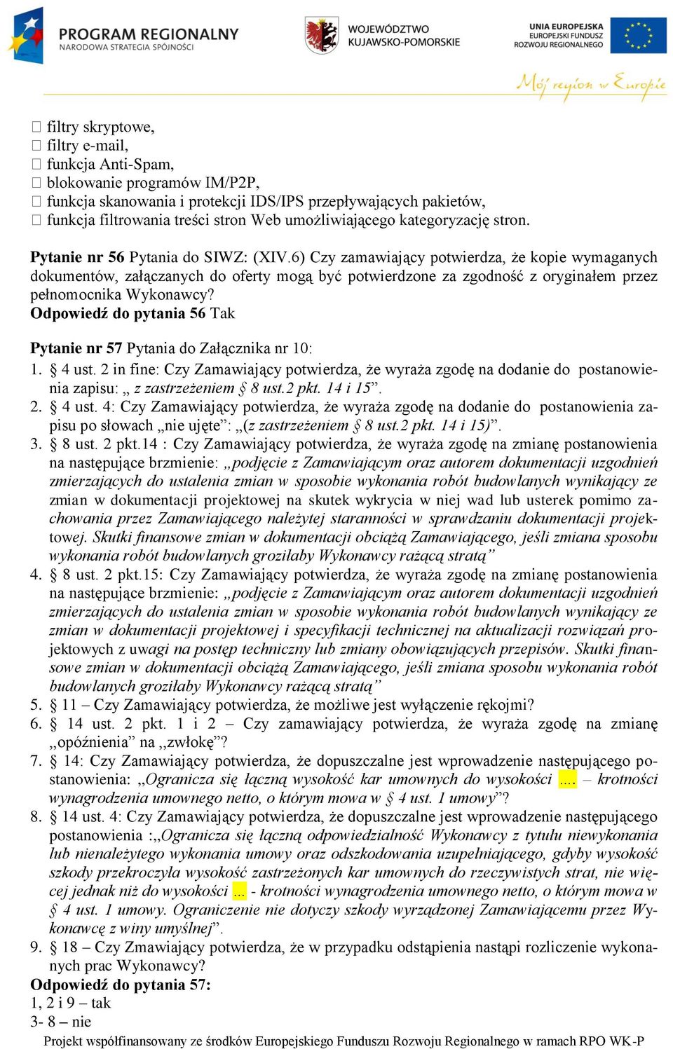 Odpowiedź do pytania 56 Tak Pytanie nr 57 Pytania do Załącznika nr 10: 1. 4 ust. 2 in fine: Czy Zamawiający potwierdza, że wyraża zgodę na dodanie do postanowienia zapisu: z zastrzeżeniem 8 ust.2 pkt.