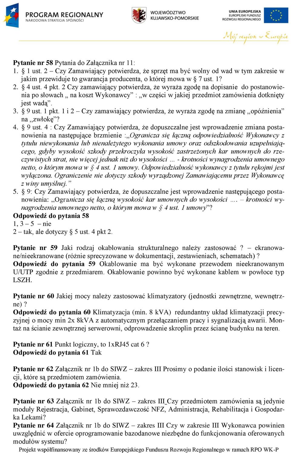 1 i 2 Czy zamawiający potwierdza, że wyraża zgodę na zmianę,,opóźnienia na,,zwłokę? 4. 9 ust.