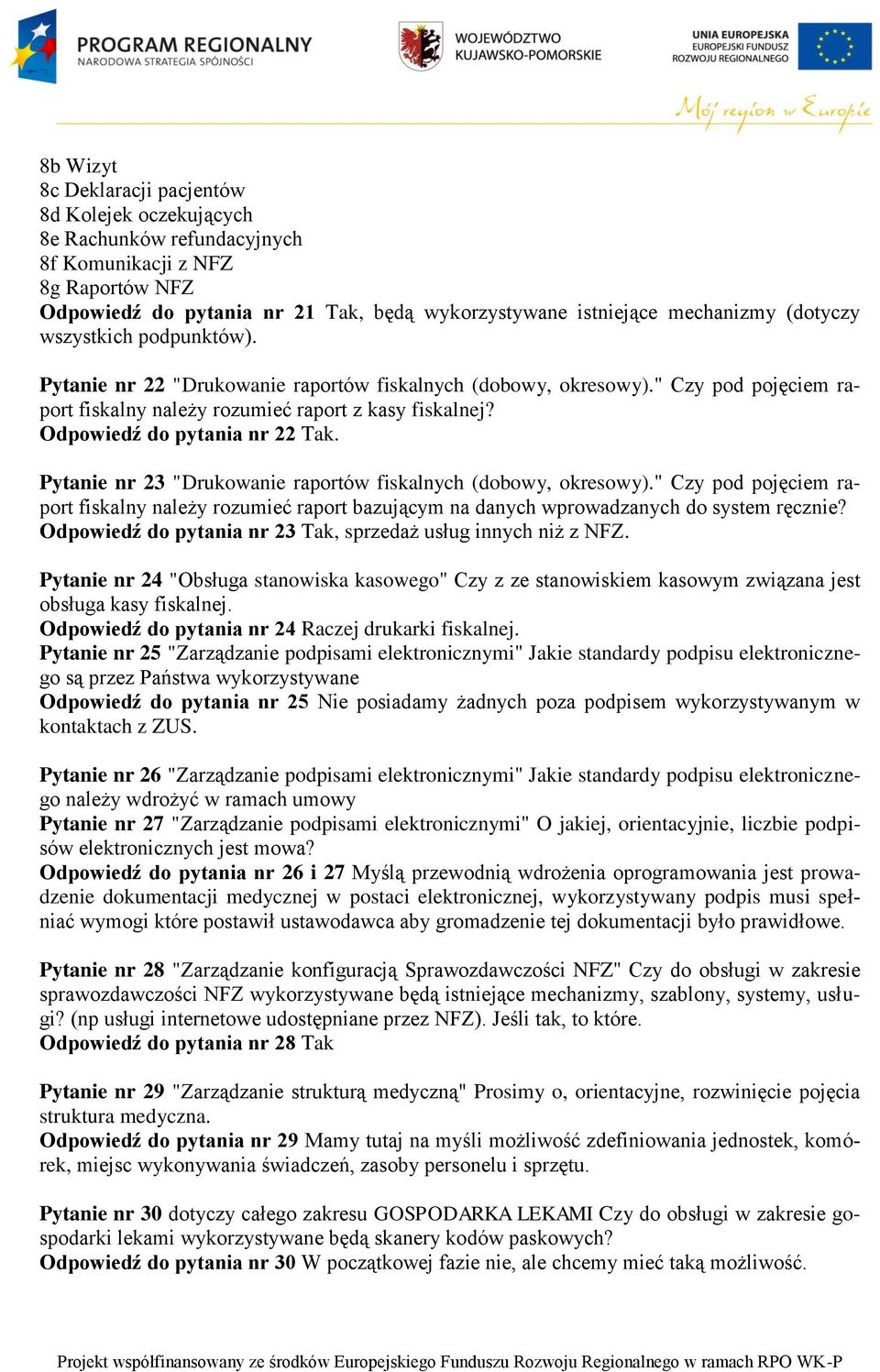 Odpowiedź do pytania nr 22 Tak. Pytanie nr 23 "Drukowanie raportów fiskalnych (dobowy, okresowy).