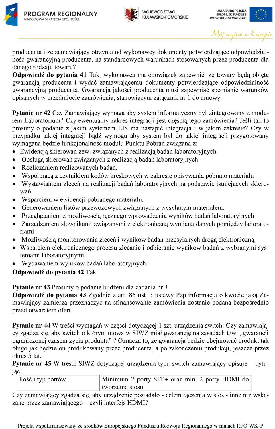 Gwarancja jakości producenta musi zapewniać spełnianie warunków opisanych w przedmiocie zamówienia, stanowiącym załącznik nr 1 do umowy.