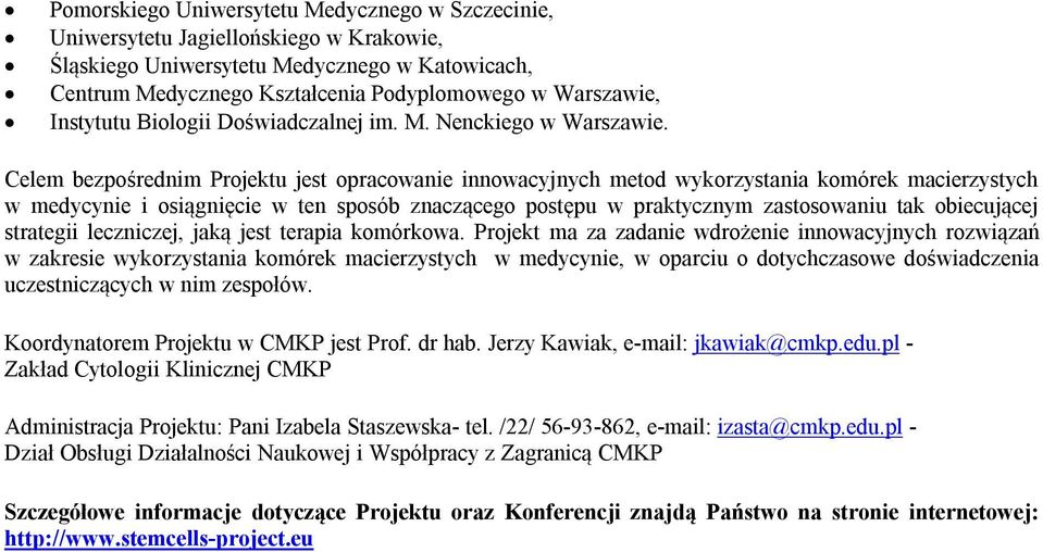 Celem bezpośrednim Projektu jest opracowanie innowacyjnych metod wykorzystania komórek macierzystych w medycynie i osiągnięcie w ten sposób znaczącego postępu w praktycznym zastosowaniu tak