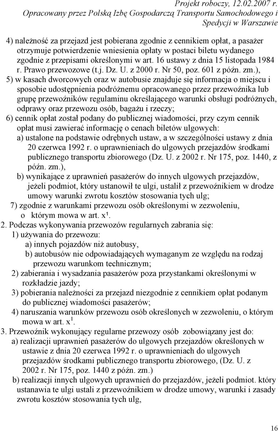 ), 5) w kasach dworcowych oraz w autobusie znajduje się informacja o miejscu i sposobie udostępnienia podróżnemu opracowanego przez przewoźnika lub grupę przewoźników regulaminu określającego warunki