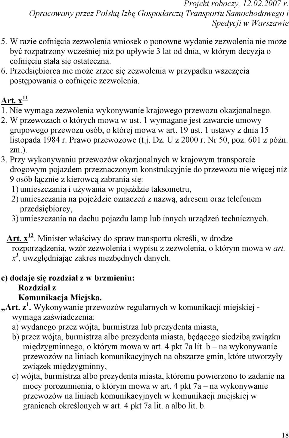 W przewozach o których mowa w ust. 1 wymagane jest zawarcie umowy grupowego przewozu osób, o której mowa w art. 19 ust. 1 ustawy z dnia 15 listopada 1984 r. Prawo przewozowe (t.j. Dz. U z 2000 r.