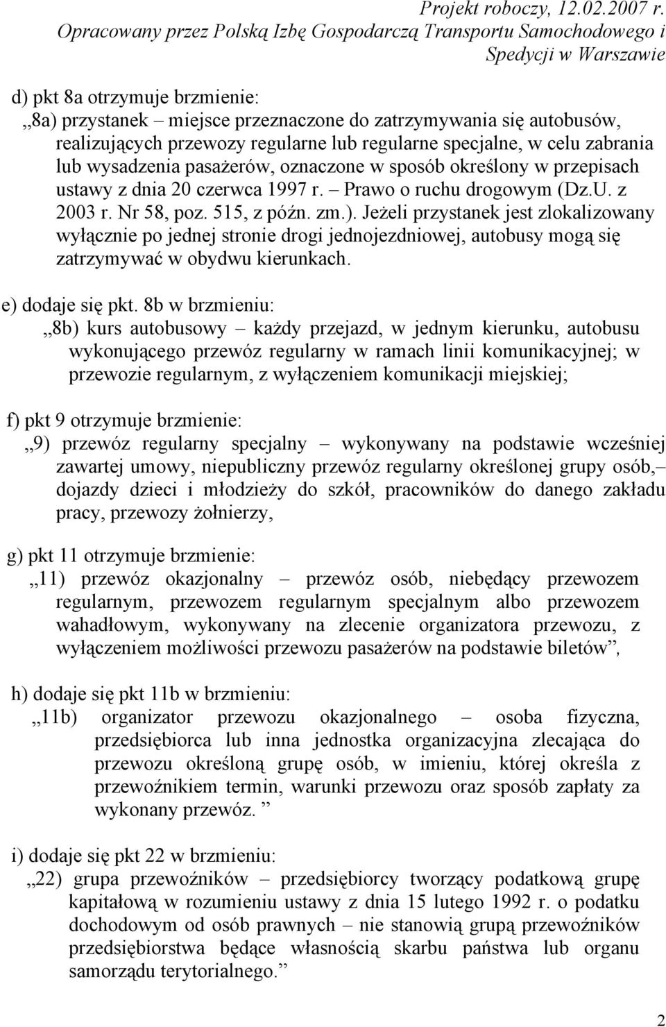 Jeżeli przystanek jest zlokalizowany wyłącznie po jednej stronie drogi jednojezdniowej, autobusy mogą się zatrzymywać w obydwu kierunkach. e) dodaje się pkt.