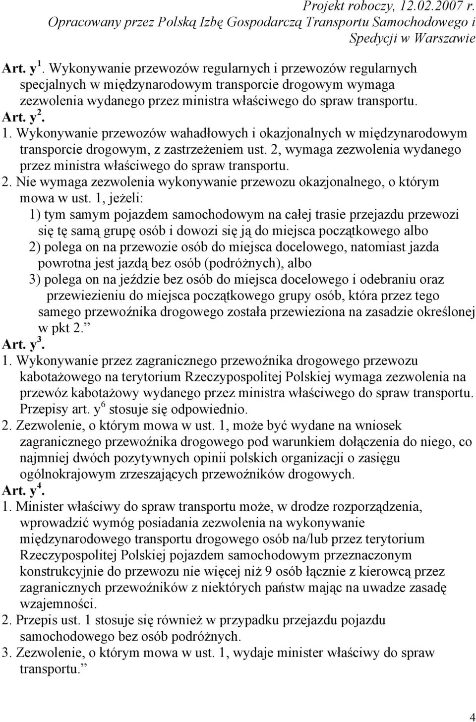 1, jeżeli: 1) tym samym pojazdem samochodowym na całej trasie przejazdu przewozi się tę samą grupę osób i dowozi się ją do miejsca początkowego albo 2) polega on na przewozie osób do miejsca