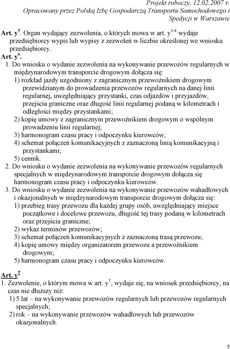 Do wniosku o wydanie zezwolenia na wykonywanie przewozów regularnych w międzynarodowym transporcie drogowym dołącza się: 1) rozkład jazdy uzgodniony z zagranicznym przewoźnikiem drogowym