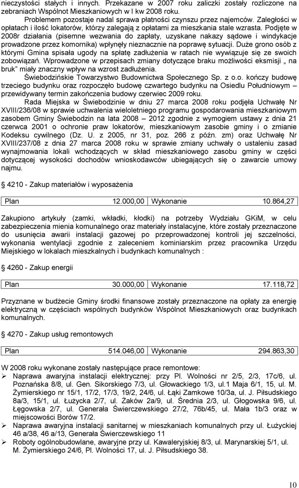 Podjęte w 2008r działania (pisemne wezwania do zapłaty, uzyskane nakazy sądowe i windykacje prowadzone przez komornika) wpłynęły nieznacznie na poprawę sytuacji.