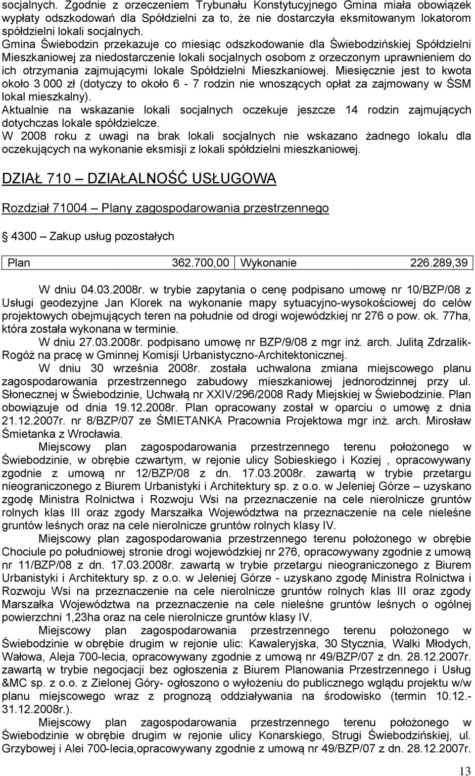 lokale Spółdzielni Mieszkaniowej. Miesięcznie jest to kwota około 3 000 zł (dotyczy to około 6-7 rodzin nie wnoszących opłat za zajmowany w ŚSM lokal mieszkalny).