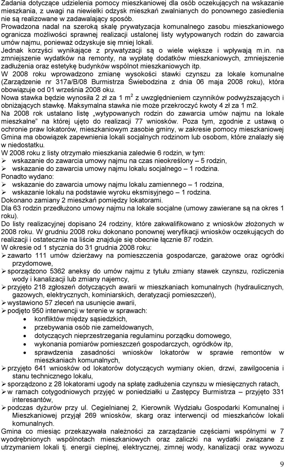 Prowadzona nadal na szeroką skalę prywatyzacja komunalnego zasobu mieszkaniowego ogranicza możliwości sprawnej realizacji ustalonej listy wytypowanych rodzin do zawarcia umów najmu, ponieważ