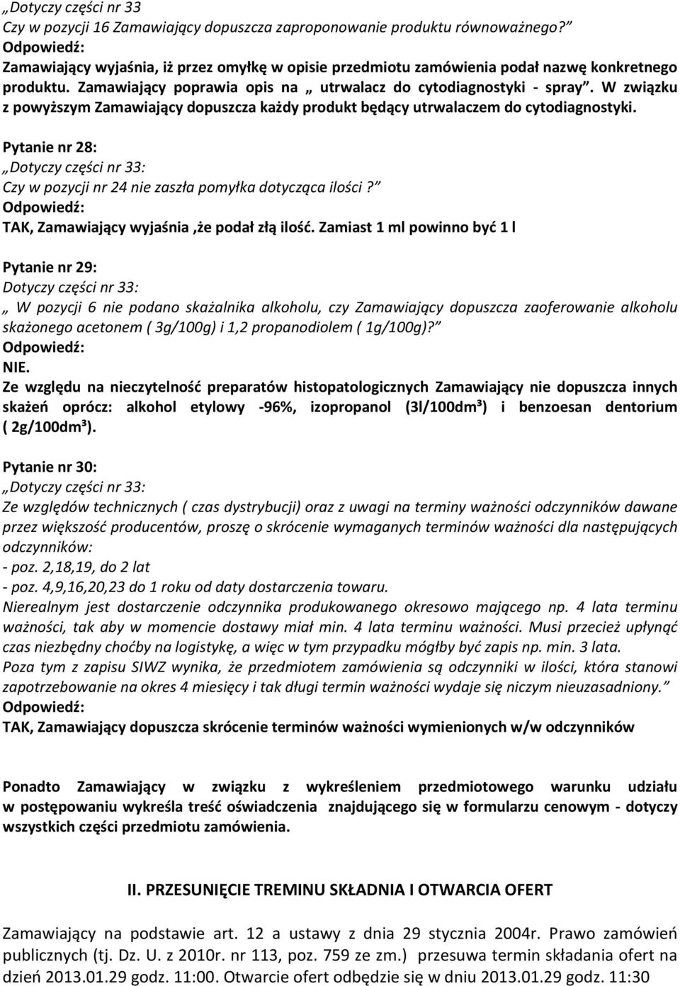 W związku z powyższym Zamawiający dopuszcza każdy produkt będący utrwalaczem do cytodiagnostyki. Pytanie nr 28: Dotyczy części nr 33: Czy w pozycji nr 24 nie zaszła pomyłka dotycząca ilości?