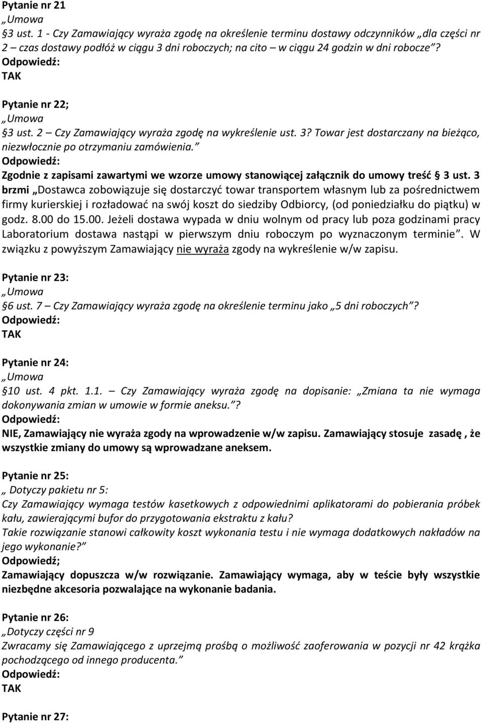 Odpowiedź: TAK Pytanie nr 22; Umowa 3 ust. 2 Czy Zamawiający wyraża zgodę na wykreślenie ust. 3? Towar jest dostarczany na bieżąco, niezwłocznie po otrzymaniu zamówienia.