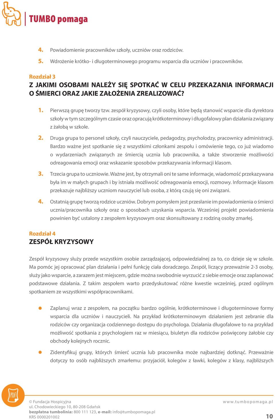 zespół kryzysowy, czyli osoby, które będą stanowić wsparcie dla dyrektora szkoły w tym szczególnym czasie oraz opracują krótkoterminowy i długofalowy plan działania związany z żałobą w szkole. 2.