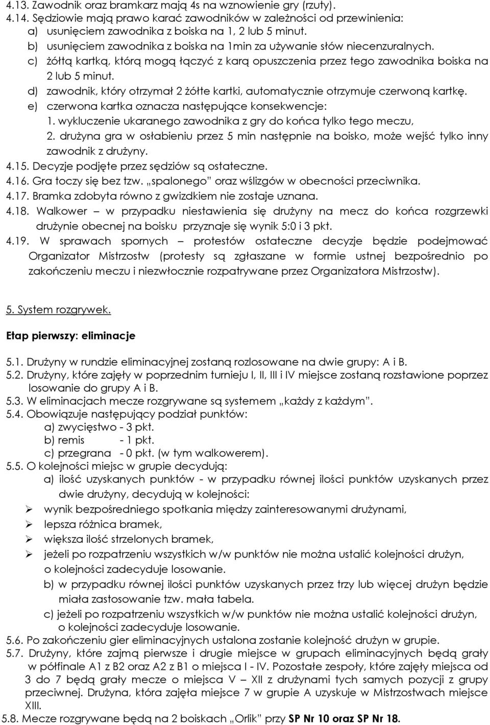 d) zawodnik, który otrzymał 2 żółte kartki, automatycznie otrzymuje czerwoną kartkę. e) czerwona kartka oznacza następujące konsekwencje: 1.