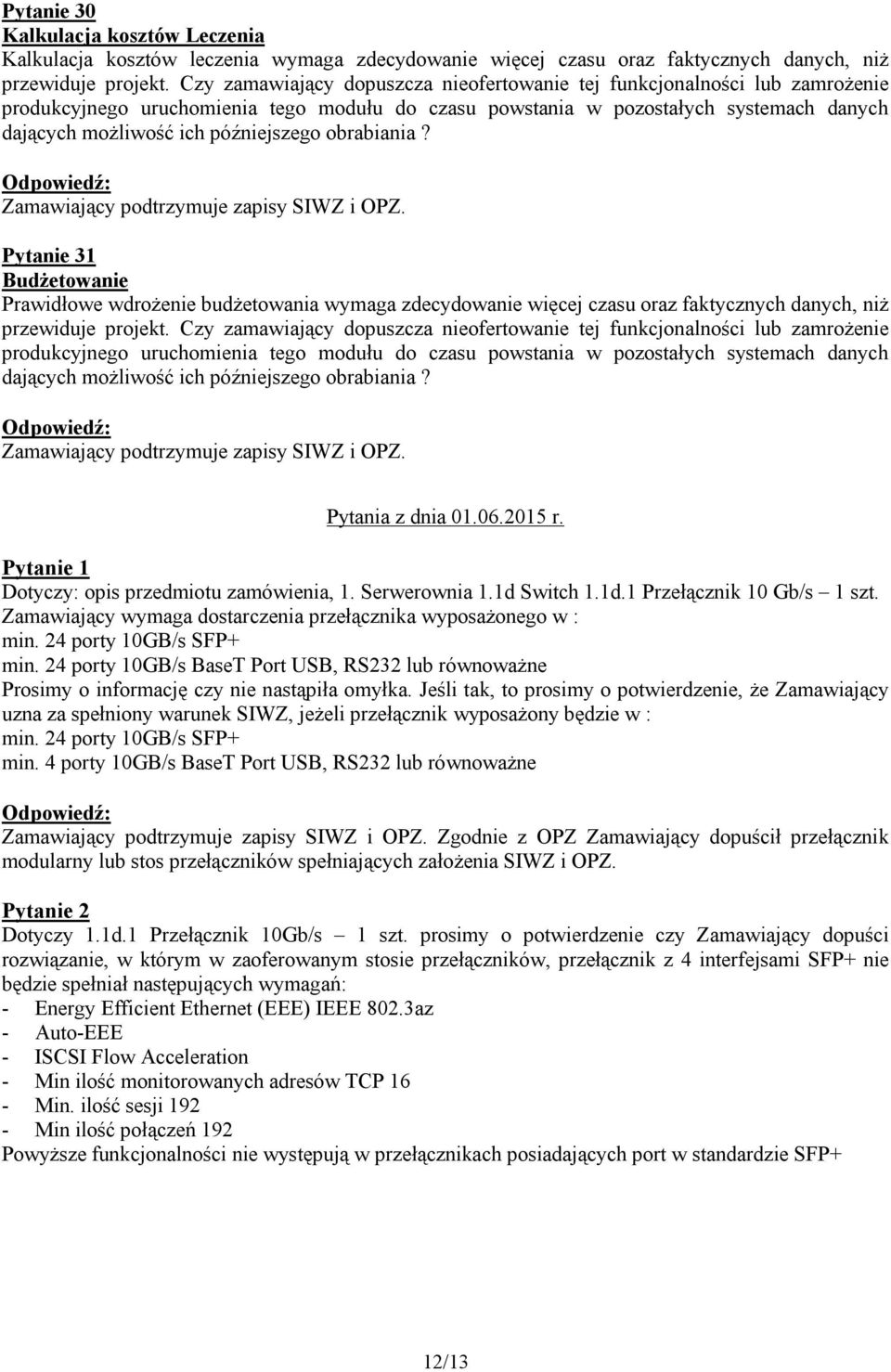 późniejszego obrabiania? Pytanie 31 Budżetowanie Prawidłowe wdrożenie budżetowania wymaga zdecydowanie więcej czasu oraz faktycznych danych, niż przewiduje projekt.  późniejszego obrabiania?