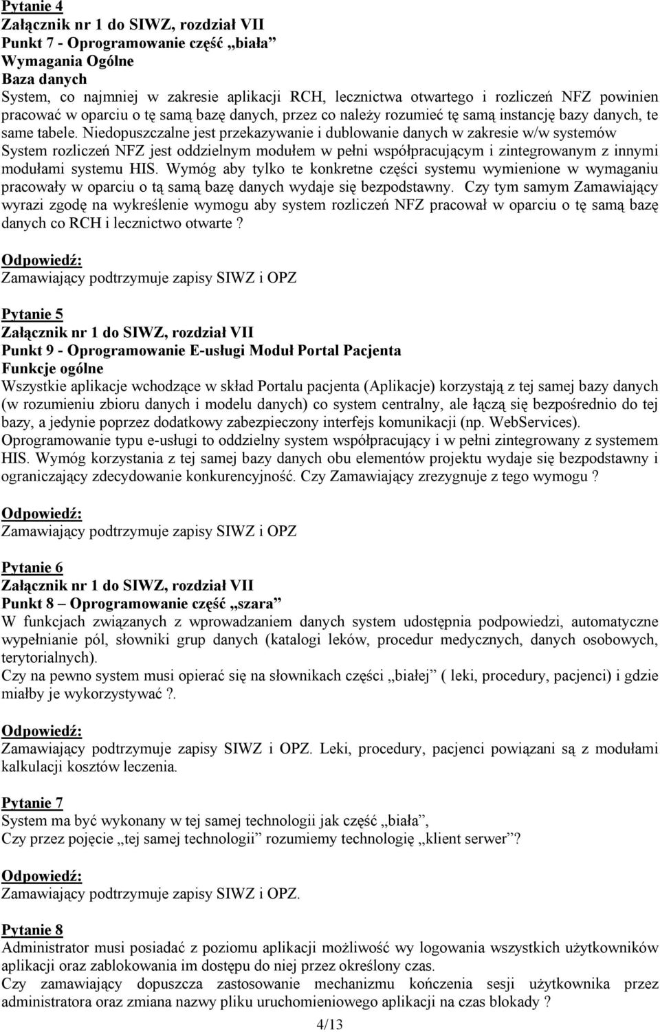 Niedopuszczalne jest przekazywanie i dublowanie danych w zakresie w/w systemów System rozliczeń NFZ jest oddzielnym modułem w pełni współpracującym i zintegrowanym z innymi modułami systemu HIS.