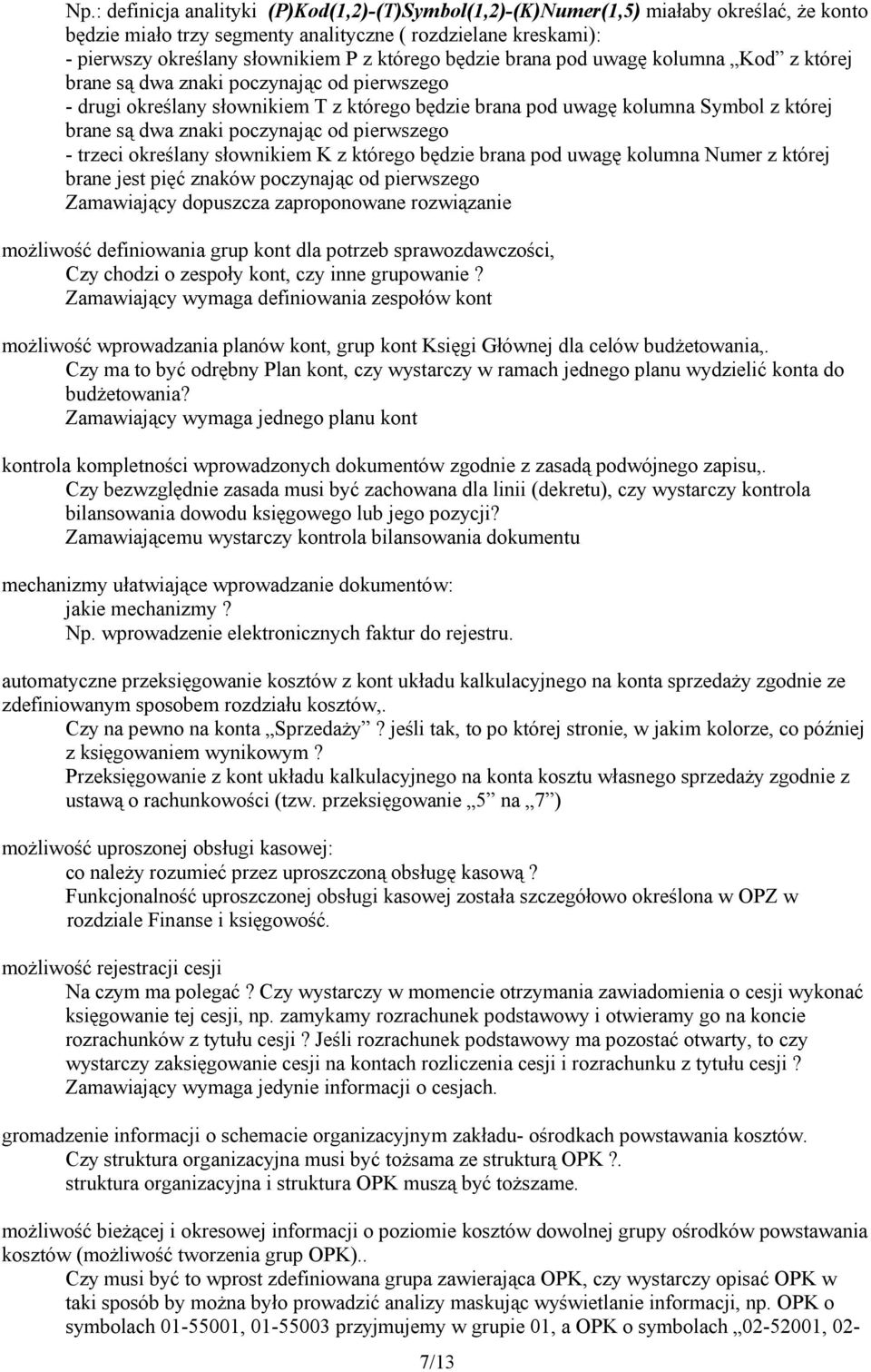 znaki poczynając od pierwszego - trzeci określany słownikiem K z którego będzie brana pod uwagę kolumna Numer z której brane jest pięć znaków poczynając od pierwszego Zamawiający dopuszcza