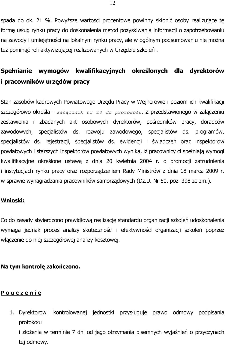 pracy, ale w ogólnym podsumowaniu nie moŝna teŝ pominąć roli aktywizującej realizowanych w Urzędzie szkoleń.