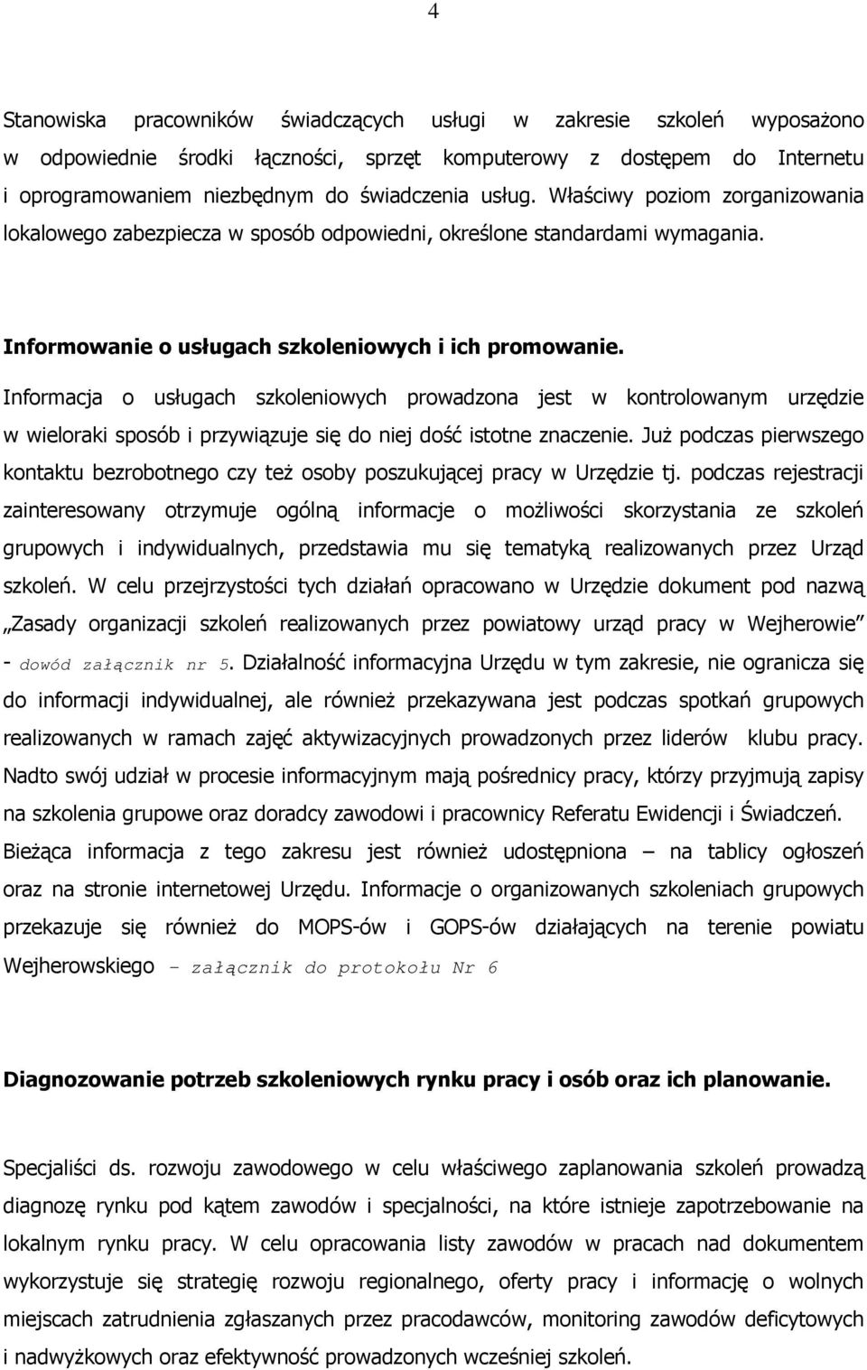 Informacja o usługach szkoleniowych prowadzona jest w kontrolowanym urzędzie w wieloraki sposób i przywiązuje się do niej dość istotne znaczenie.