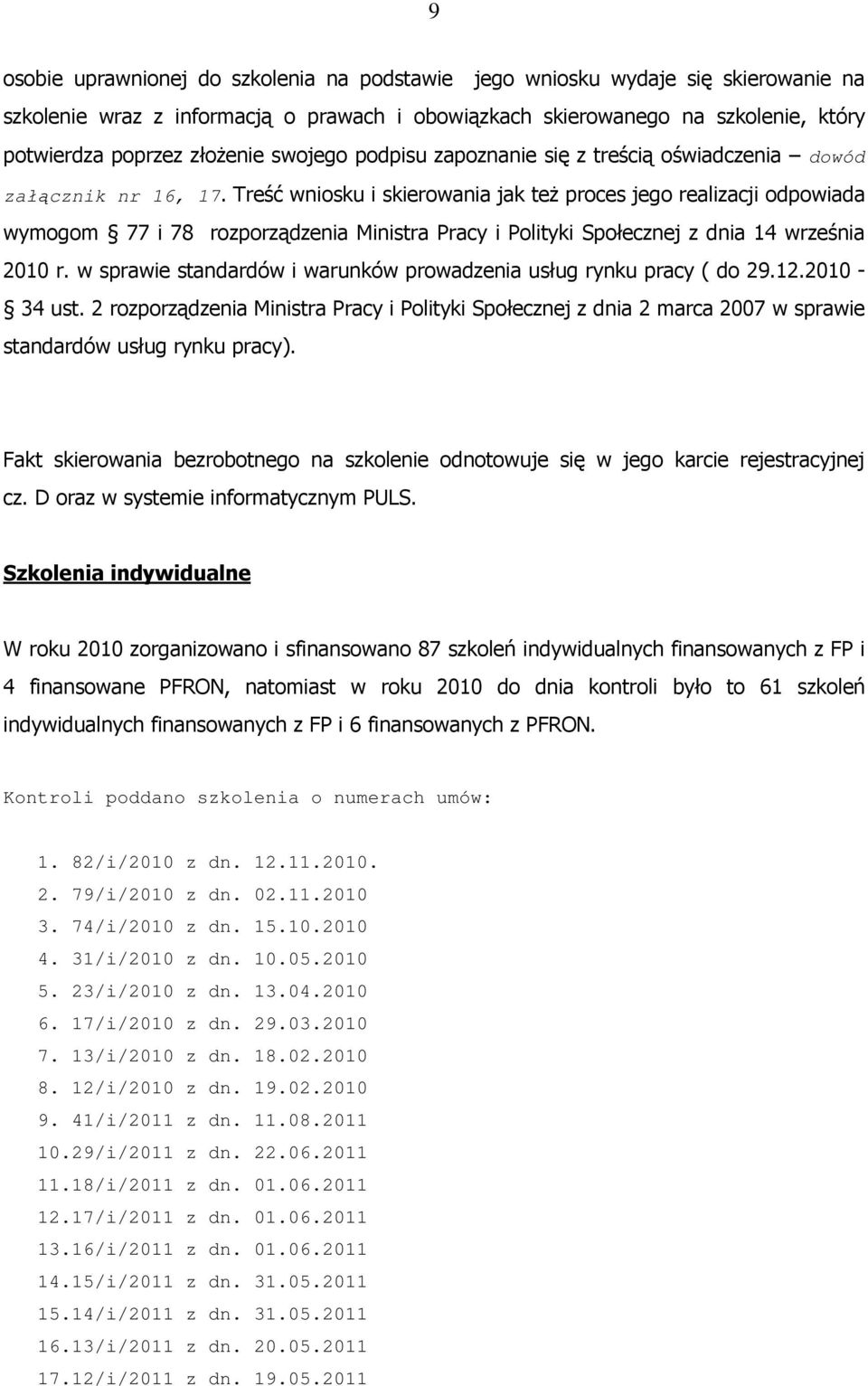 Treść wniosku i skierowania jak teŝ proces jego realizacji odpowiada wymogom 77 i 78 rozporządzenia Ministra Pracy i Polityki Społecznej z dnia 14 września 2010 r.