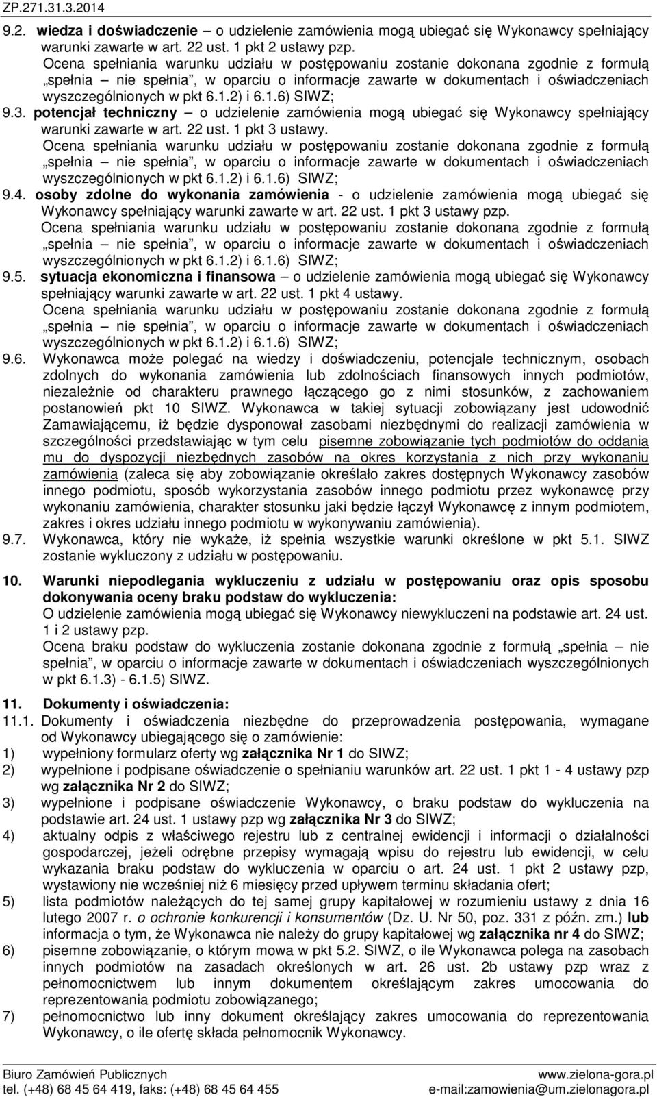 osoby zdolne do wykonania zamówienia - o udzielenie zamówienia mogą ubiegać się Wykonawcy spełniający warunki zawarte w art. 22 ust. 1 pkt 3 ustawy pzp. 9.5.