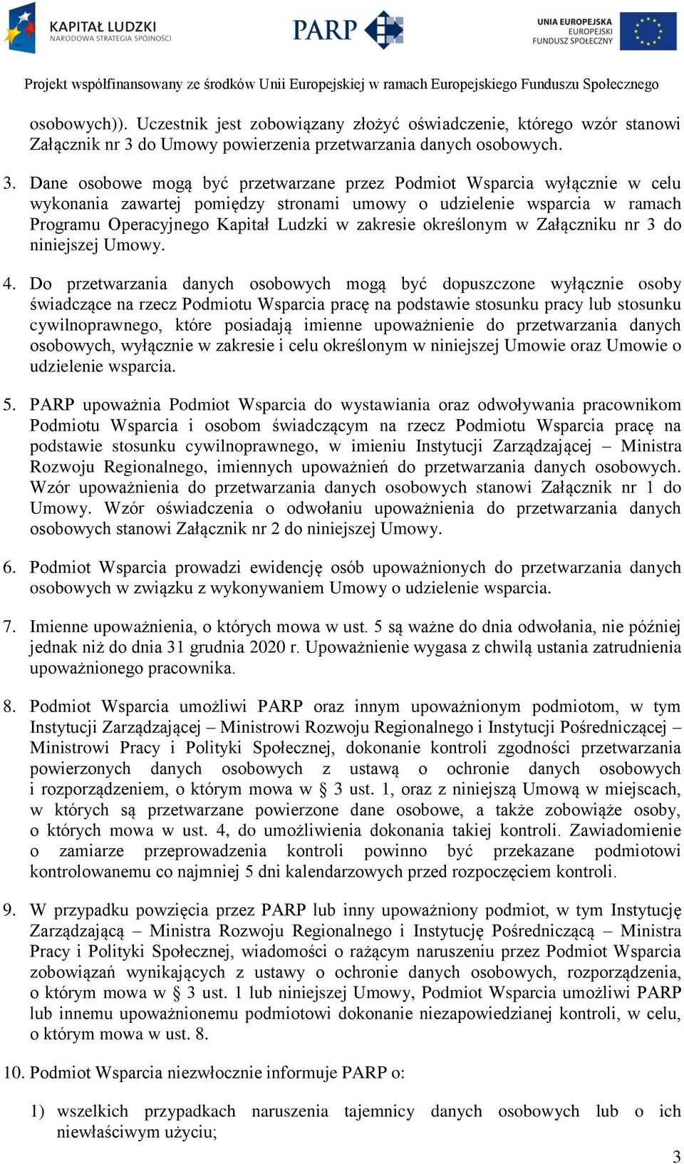 Dane osobowe mogą być przetwarzane przez Podmiot Wsparcia wyłącznie w celu wykonania zawartej pomiędzy stronami umowy o udzielenie wsparcia w ramach Programu Operacyjnego Kapitał Ludzki w zakresie