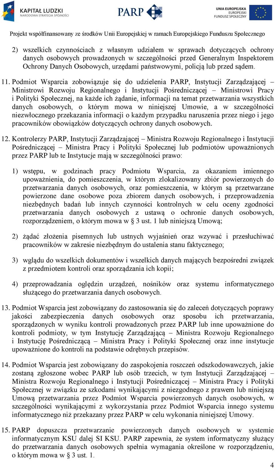 Podmiot Wsparcia zobowiązuje się do udzielenia PARP, Instytucji Zarządzającej Ministrowi Rozwoju Regionalnego i Instytucji Pośredniczącej Ministrowi Pracy i Polityki Społecznej, na każde ich żądanie,