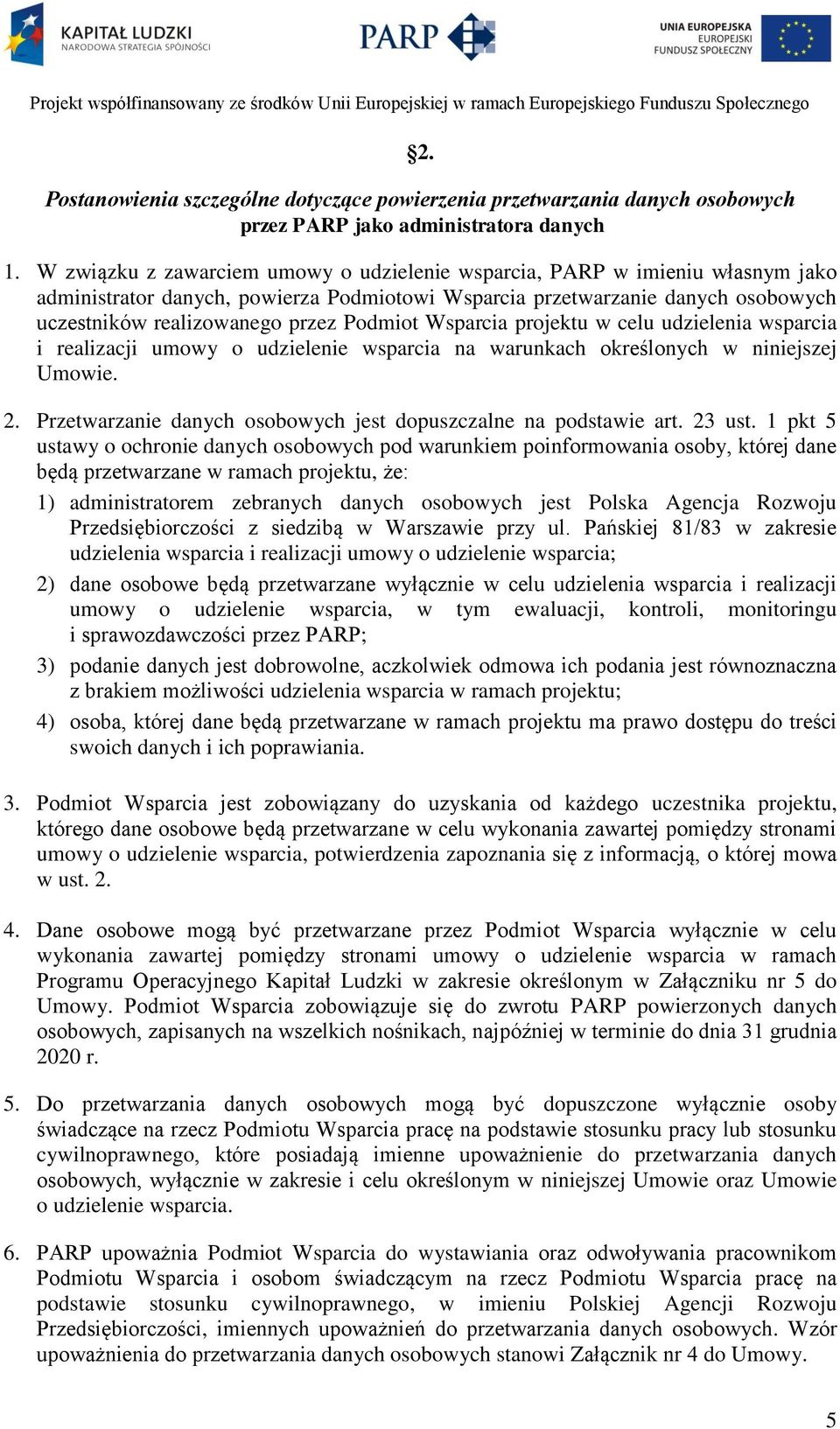 Podmiot Wsparcia projektu w celu udzielenia wsparcia i realizacji umowy o udzielenie wsparcia na warunkach określonych w niniejszej Umowie. 2.