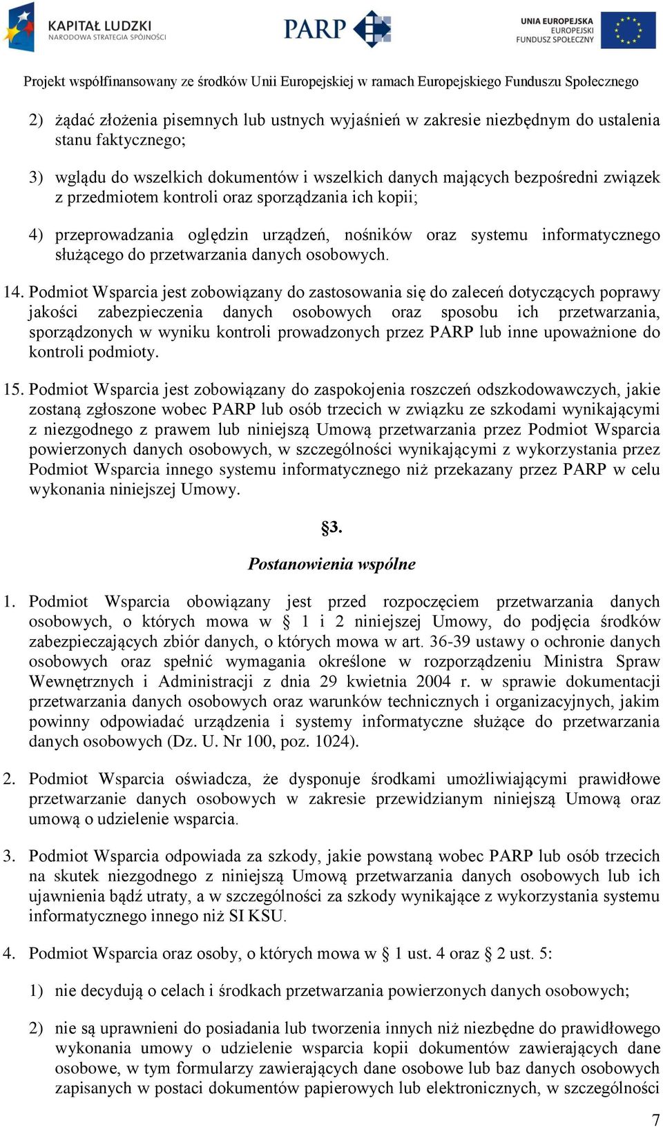 Podmiot Wsparcia jest zobowiązany do zastosowania się do zaleceń dotyczących poprawy jakości zabezpieczenia danych osobowych oraz sposobu ich przetwarzania, sporządzonych w wyniku kontroli