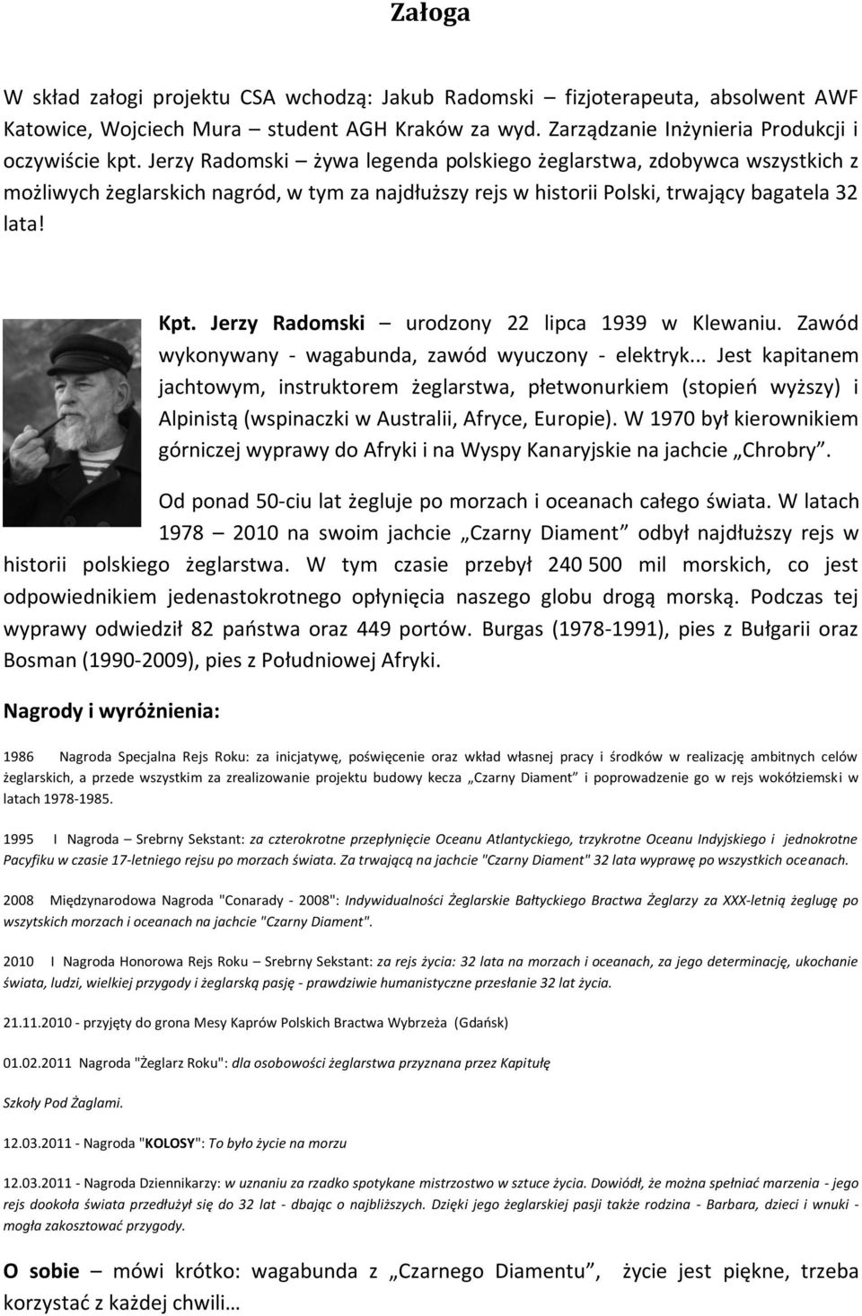Jerzy Radomski urodzony 22 lipca 1939 w Klewaniu. Zawód wykonywany - wagabunda, zawód wyuczony - elektryk.