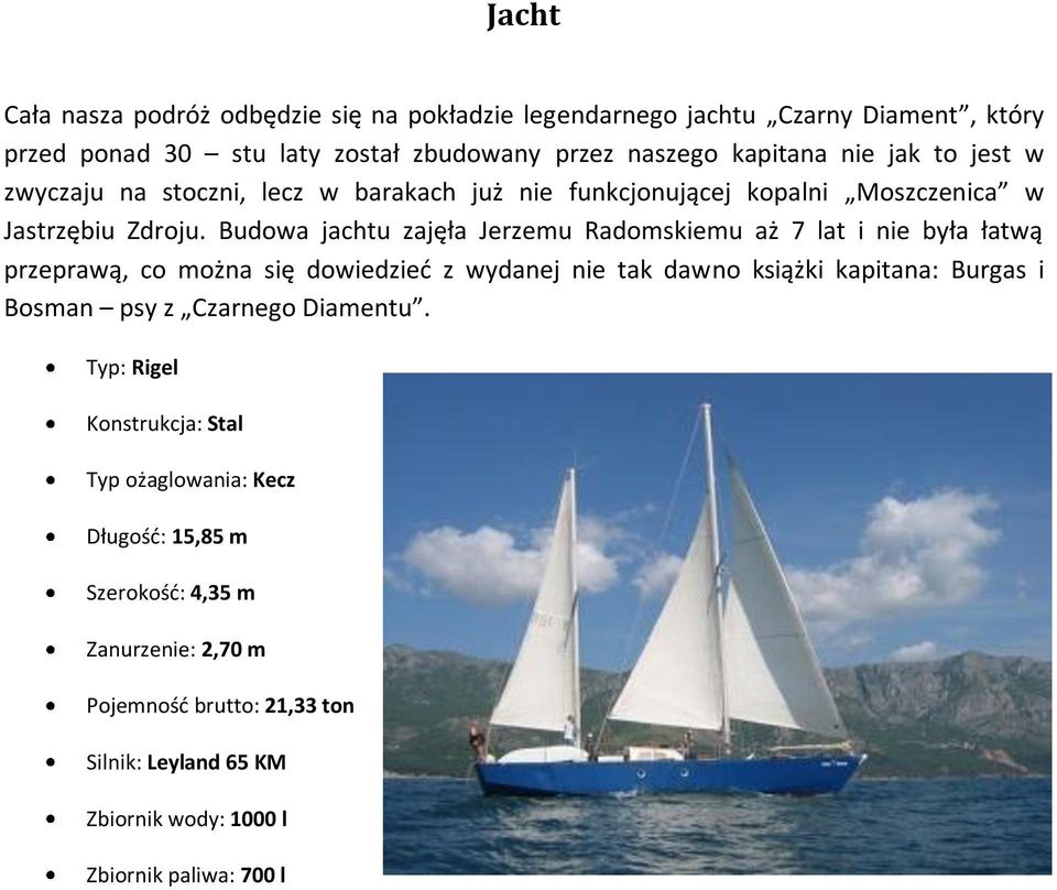 Budowa jachtu zajęła Jerzemu Radomskiemu aż 7 lat i nie była łatwą przeprawą, co można się dowiedzieć z wydanej nie tak dawno książki kapitana: Burgas i Bosman psy